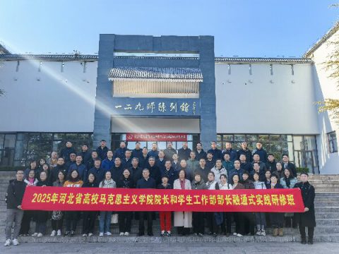 “红心铸魂砺担当！河北高校院长研修班开启红色思政实践之旅”
