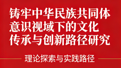 铸牢中华民族共同体意识视域下的文化传承与创新路径研究