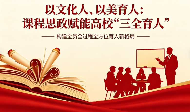 以文化人、以美育人：课程思政赋能高校“三全育人”