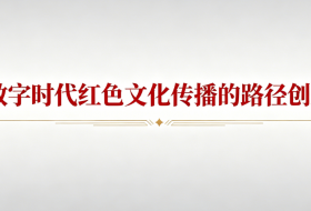 数字时代红色文化传播的路径创新