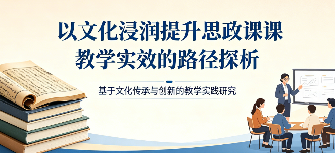 以文化浸润提升思政课教学实效的路径探析