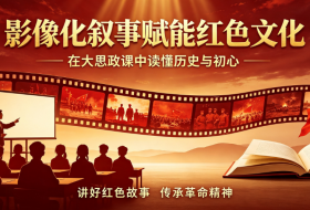 影像化叙事赋能红色文化融入“大思政课”